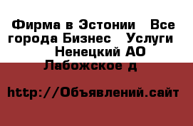 Фирма в Эстонии - Все города Бизнес » Услуги   . Ненецкий АО,Лабожское д.